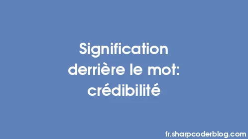 Signification derrière le mot: crédibilité - Thumbnail