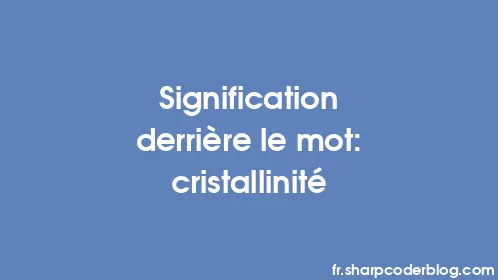 Signification derrière le mot: cristallinité - Thumbnail