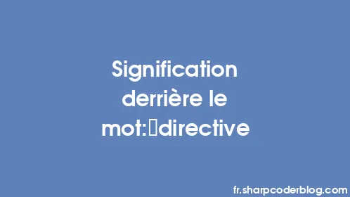 Signification derrière le mot: directive - Thumbnail