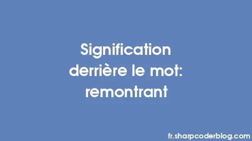 Signification derrière le mot: remontrant - Thumbnail