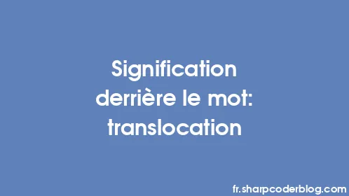 Signification derrière le mot: translocation - Thumbnail