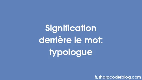 Signification derrière le mot: typologue - Thumbnail