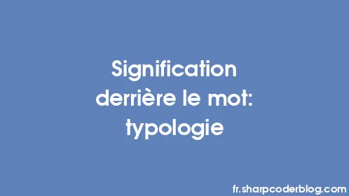 Signification derrière le mot: typologie - Thumbnail