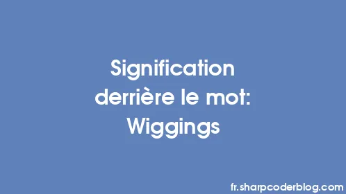 Signification derrière le mot: Wiggings - Thumbnail