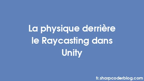 La physique derrière le Raycasting dans Unity - Thumbnail