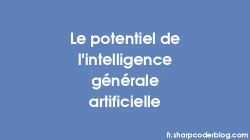 Le potentiel de l’intelligence générale artificielle - Thumbnail