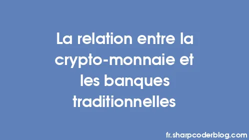 La relation entre la crypto-monnaie et les banques traditionnelles - Thumbnail