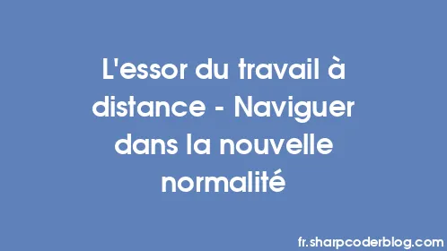 L'essor du travail à distance - Naviguer dans la nouvelle normalité - Thumbnail