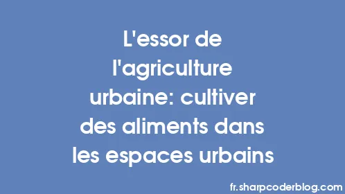 L'essor de l'agriculture urbaine: cultiver des aliments dans les espaces urbains - Thumbnail