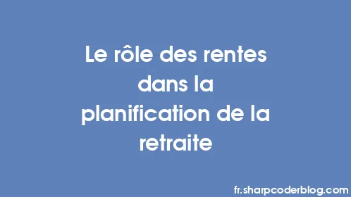 Le rôle des rentes dans la planification de la retraite - Thumbnail