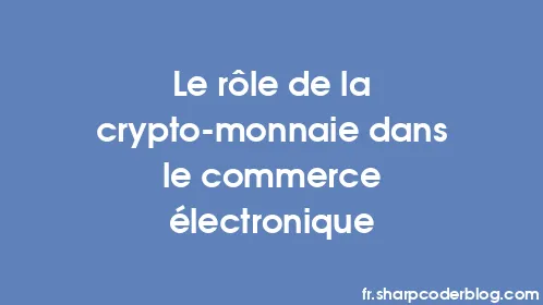 Le rôle de la crypto-monnaie dans le commerce électronique - Thumbnail
