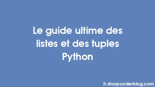 Le guide ultime des listes et des tuples Python - Thumbnail