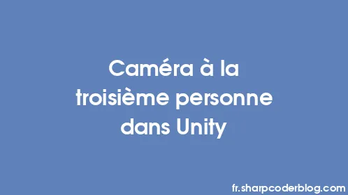 Caméra à la troisième personne dans Unity - Thumbnail