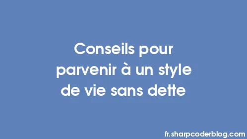 Conseils pour parvenir à un style de vie sans dette - Thumbnail
