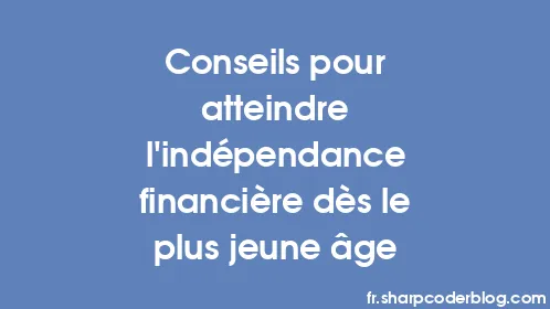 Conseils pour atteindre l’indépendance financière dès le plus jeune âge - Thumbnail