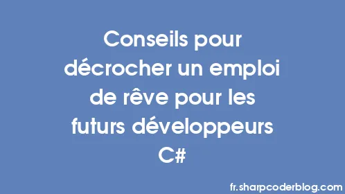 Conseils pour décrocher un emploi de rêve pour les futurs développeurs C# - Thumbnail