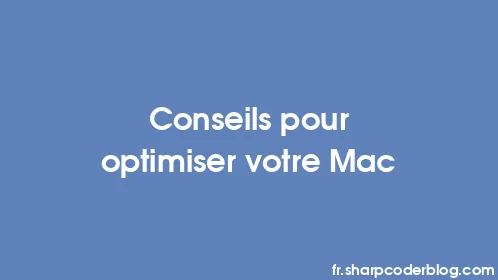 Conseils pour optimiser votre Mac - Thumbnail