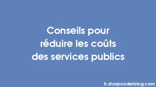 Conseils pour réduire les coûts des services publics - Thumbnail