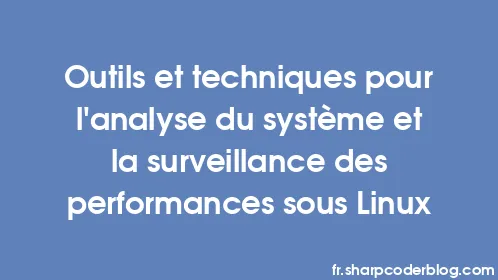 Outils et techniques pour l'analyse du système et la surveillance des performances sous Linux - Thumbnail