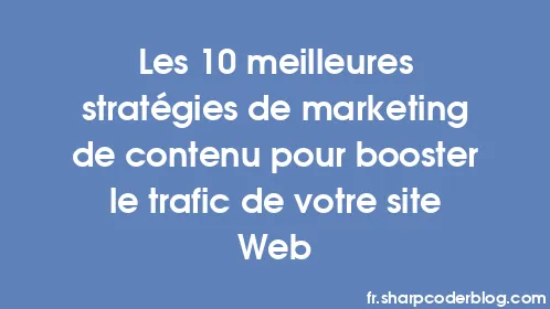 Les 10 meilleures stratégies de marketing de contenu pour booster le trafic de votre site Web - Thumbnail