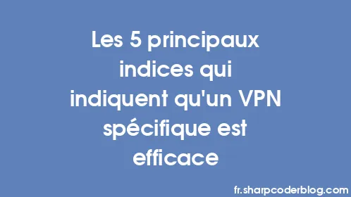 Les 5 principaux indices qui indiquent qu'un VPN spécifique est efficace - Thumbnail