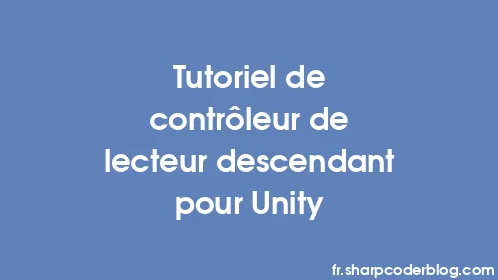 Tutoriel de contrôleur de lecteur descendant pour Unity - Thumbnail
