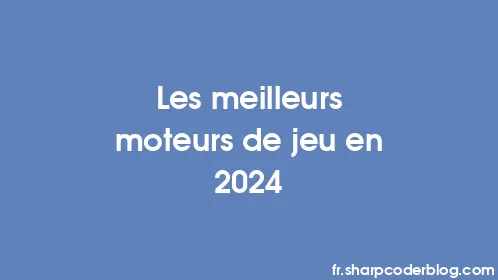 Les meilleurs moteurs de jeu en 2024 - Thumbnail