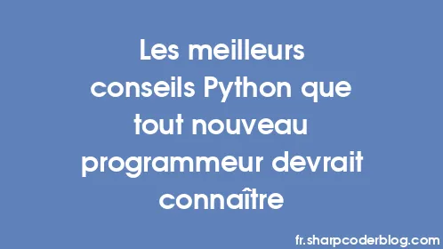 Les meilleurs conseils Python que tout nouveau programmeur devrait connaître - Thumbnail