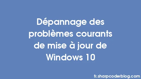 Dépannage des problèmes courants de mise à jour de Windows 10 - Thumbnail