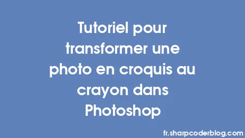 Tutoriel pour transformer une photo en croquis au crayon dans Photoshop - Thumbnail