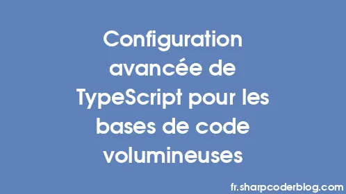 Configuration avancée de TypeScript pour les bases de code volumineuses - Thumbnail