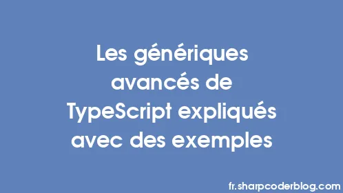 Les génériques avancés de TypeScript expliqués avec des exemples - Thumbnail