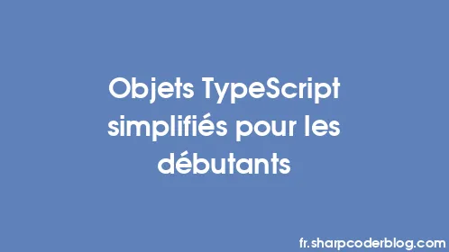 Objets TypeScript simplifiés pour les débutants - Thumbnail