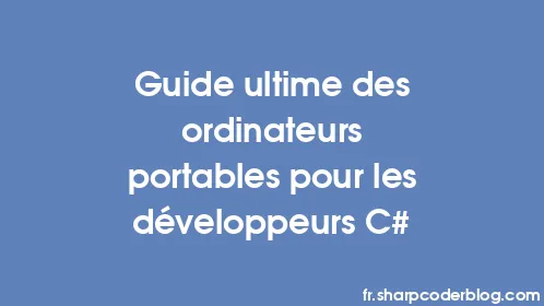 Guide ultime des ordinateurs portables pour les développeurs C# - Thumbnail