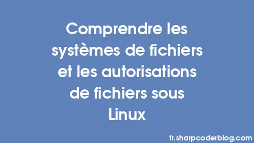 Comprendre les systèmes de fichiers et les autorisations de fichiers sous Linux - Thumbnail