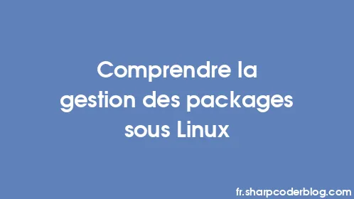 Comprendre la gestion des packages sous Linux - Thumbnail