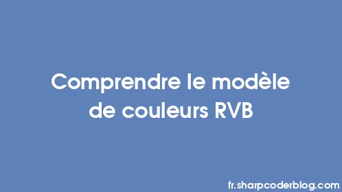 Comprendre le modèle de couleurs RVB - Thumbnail
