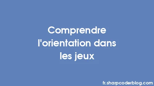 Comprendre l'orientation dans les jeux - Thumbnail