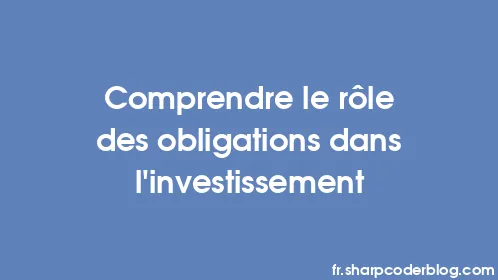 Comprendre le rôle des obligations dans l’investissement - Thumbnail