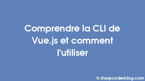 Comprendre la CLI de Vue.js et comment l'utiliser - Thumbnail