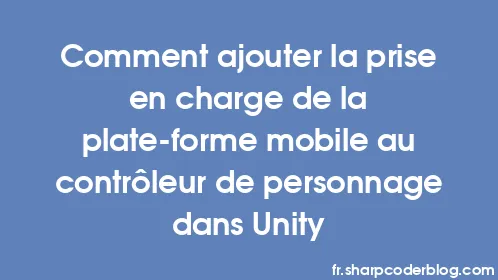 Comment ajouter la prise en charge de la plate-forme mobile au contrôleur de personnage dans Unity - Thumbnail