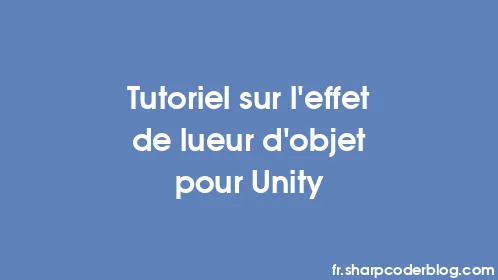Tutoriel sur l'effet de lueur d'objet pour Unity - Thumbnail