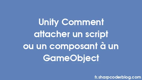 Unity Comment attacher un script ou un composant à un GameObject - Thumbnail