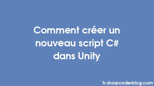 Comment créer un nouveau script C# dans Unity - Thumbnail