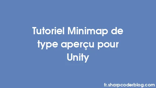 Tutoriel Minimap de type aperçu pour Unity - Thumbnail