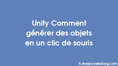 Unity Comment générer des objets en un clic de souris - Thumbnail