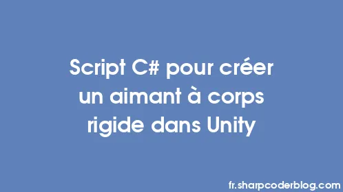 Script C# pour créer un aimant à corps rigide dans Unity - Thumbnail