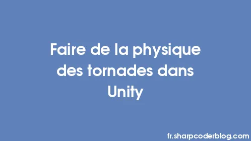 Faire de la physique des tornades dans Unity - Thumbnail