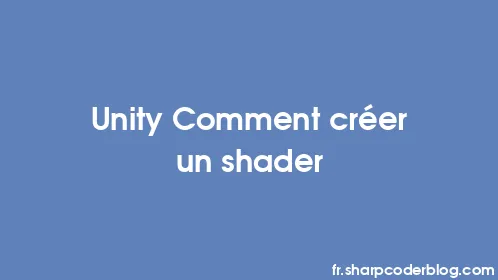 Unity Comment créer un shader - Thumbnail