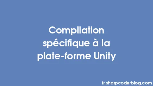 Compilation spécifique à la plate-forme Unity - Thumbnail